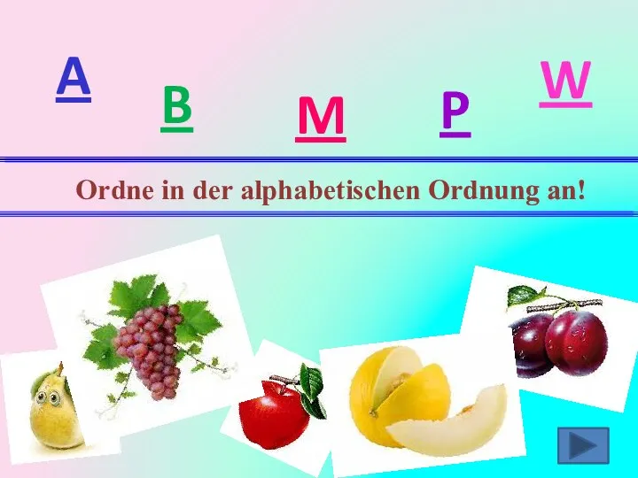 A B M P W Ordne in der alphabetischen Ordnung an!
