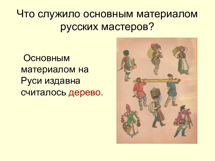 Что служило основным материалом русских мастеров? Основным материалом на Руси издавна считалось дерево.