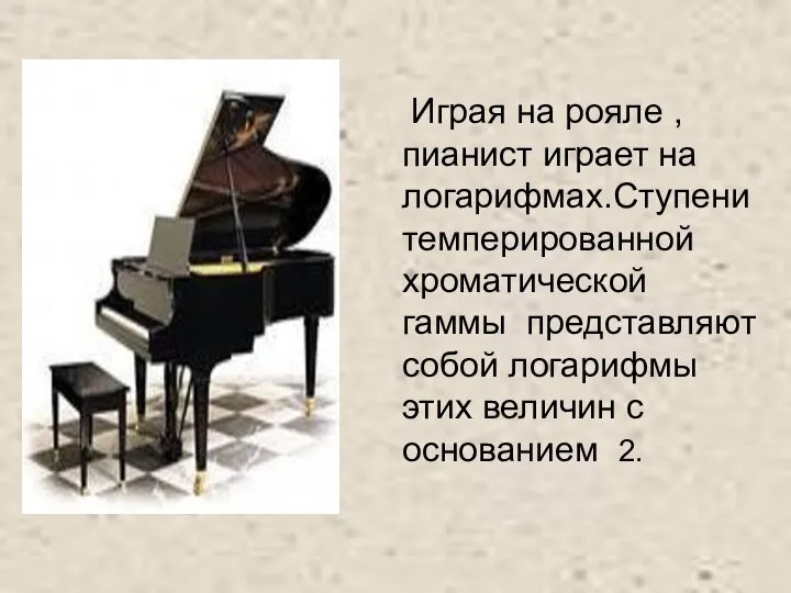 Играя на рояле , пианист играет на логарифмах.Ступени темперированной хроматической гаммы