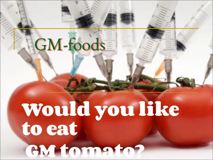 GM-foods. Would you like to eat GM tomato?