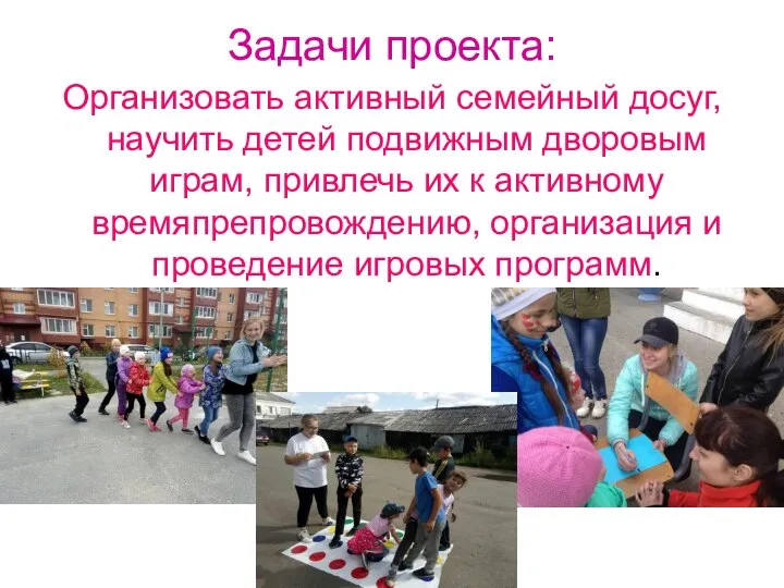 Задачи проекта: Организовать активный семейный досуг, научить детей подвижным дворовым играм,