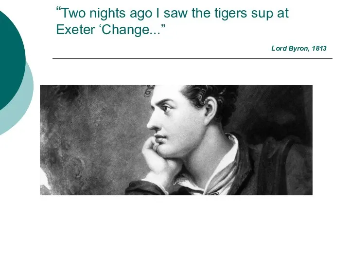 “Two nights ago I saw the tigers sup at Exeter ‘Change...” Lord Byron, 1813