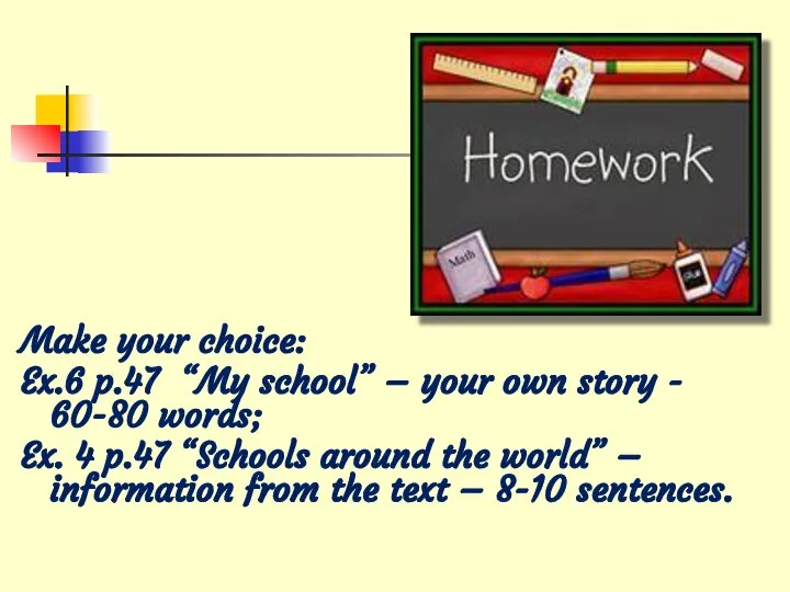 Make your choice: Ex.6 p.47 “My school” – your own story