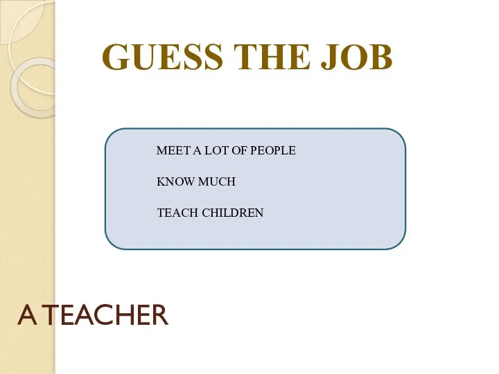 A TEACHER GUESS THE JOB MEET A LOT OF PEOPLE TEACH CHILDREN KNOW MUCH