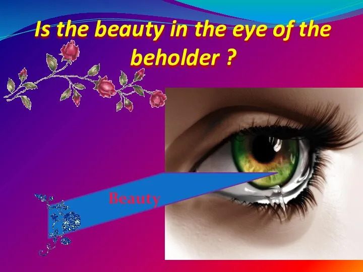 Is the beauty in the eye of the beholder ? Beauty