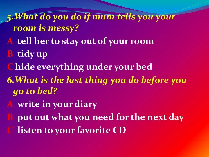 5.What do you do if mum tells you your room is