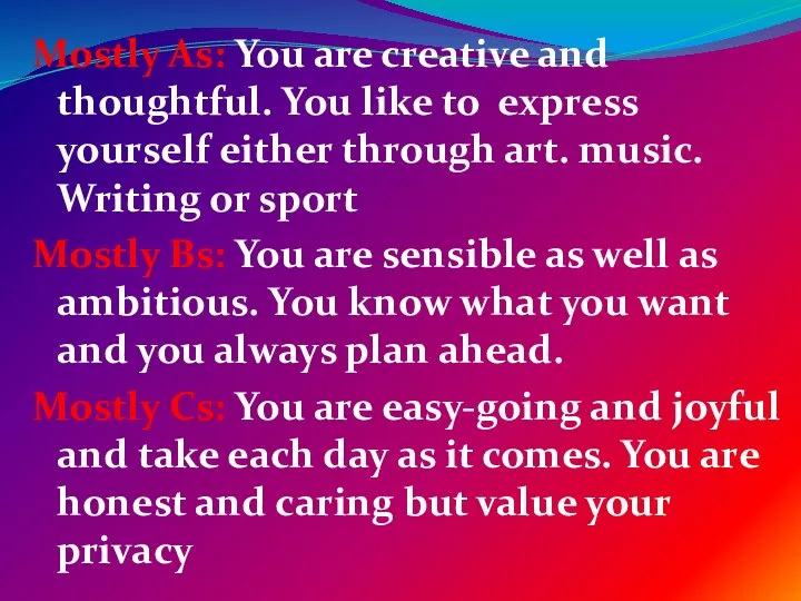 Mostly As: You are creative and thoughtful. You like to express
