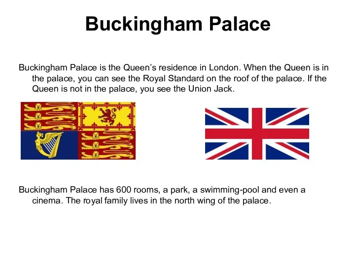 Buckingham Palace Buckingham Palace is the Queen’s residence in London. When