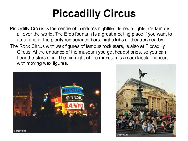 Piccadilly Circus Piccadilly Circus is the centre of London’s nightlife. Its