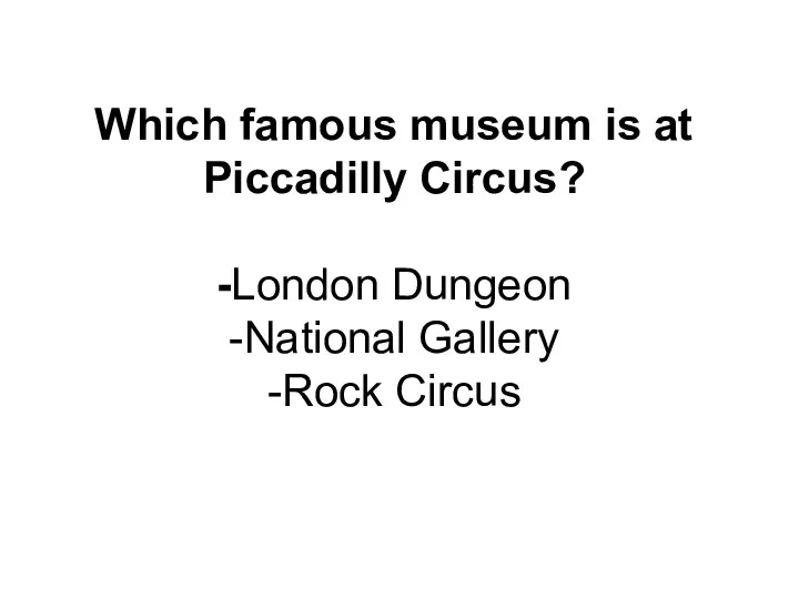 Which famous museum is at Piccadilly Circus? -London Dungeon -National Gallery -Rock Circus