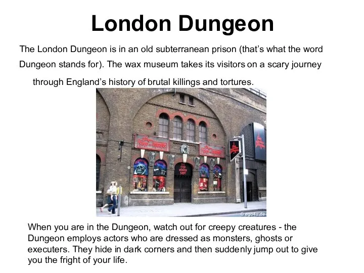 London Dungeon The London Dungeon is in an old subterranean prison