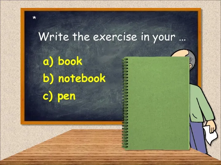 Write the exercise in your … a) book b) notebook c) pen *