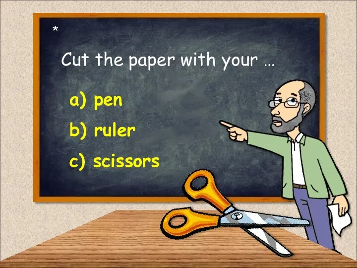 Cut the paper with your … a) pen c) scissors b) ruler *