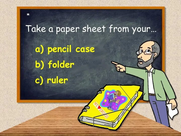 Take a paper sheet from your… a) pencil case b) folder c) ruler *