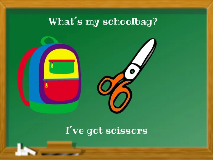 I´ve got scissors What´s my schoolbag?