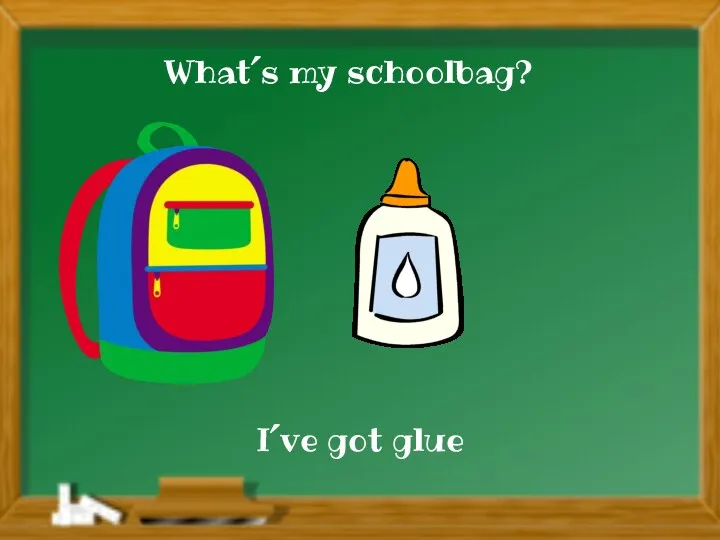I´ve got glue What´s my schoolbag?
