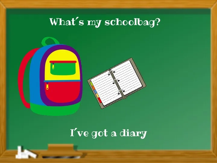 I´ve got a diary What´s my schoolbag?