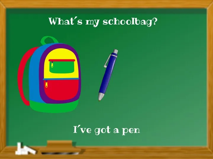 I´ve got a pen What´s my schoolbag?