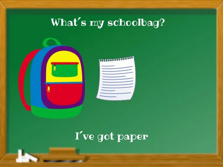 I´ve got paper What´s my schoolbag?