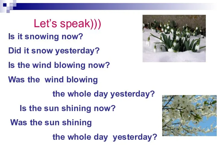 Let’s speak))) Is it snowing now? Did it snow yesterday? Is