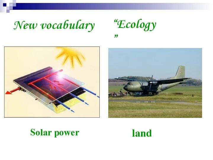 New vocabulary Solar power “Ecology” land