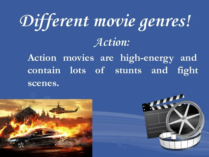 Different movie genres! Action: Action movies are high-energy and contain lots of stunts and fight scenes.