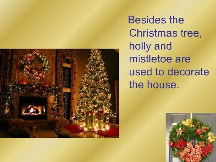 Besides the Christmas tree, holly and mistletoe are used to decorate the house.