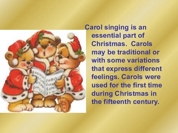 Carol singing is an essential part of Christmas. Carols may be
