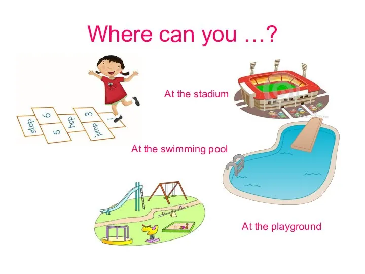 Where can you …? At the stadium At the swimming pool At the playground