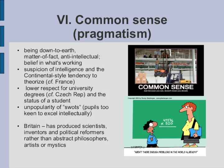 VI. Common sense (pragmatism) being down-to-earth, matter-of-fact, anti-intellectual; belief in what's