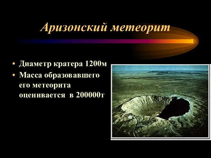 Аризонский метеорит Диаметр кратера 1200м Масса образовавшего его метеорита оценивается в 200000т
