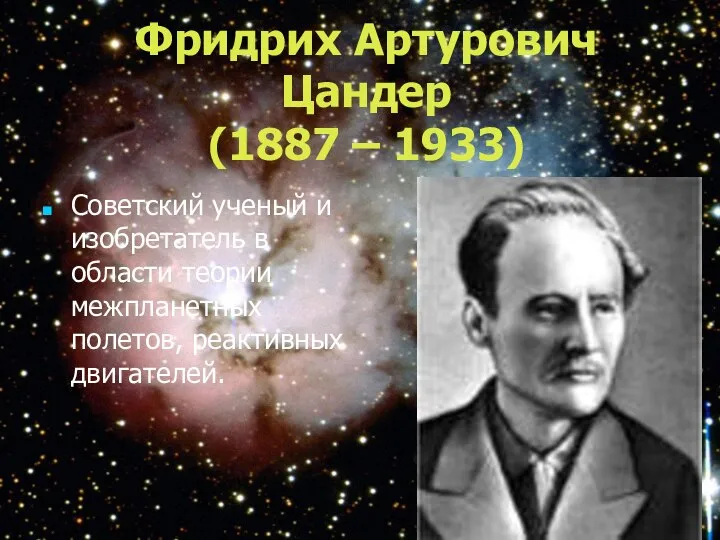 Советский ученый и изобретатель в области теории межпланетных полетов, реактивных двигателей.