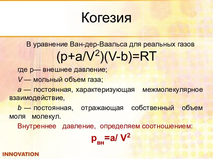 Когезия В уравнение Ван-дер-Ваальса для реальных газов (р+а/V2)(V-b)=RT где р— внешнее