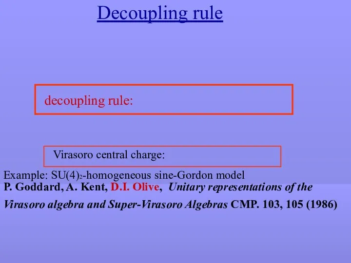 Decoupling rule Example: SU(4)2-homogeneous sine-Gordon model P. Goddard, A. Kent, D.I.