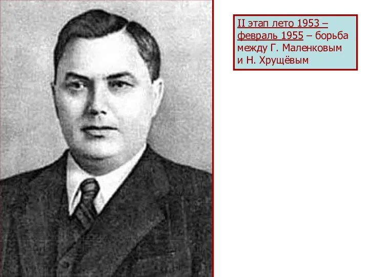 II этап лето 1953 – февраль 1955 – борьба между Г. Маленковым и Н. Хрущёвым