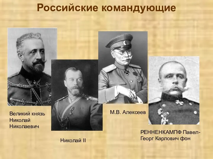 Российские командующие Великий князь Николай Николаевич Николай II М.В. Алексеев РЕННЕНКАМПФ Павел-Георг Карлович фон