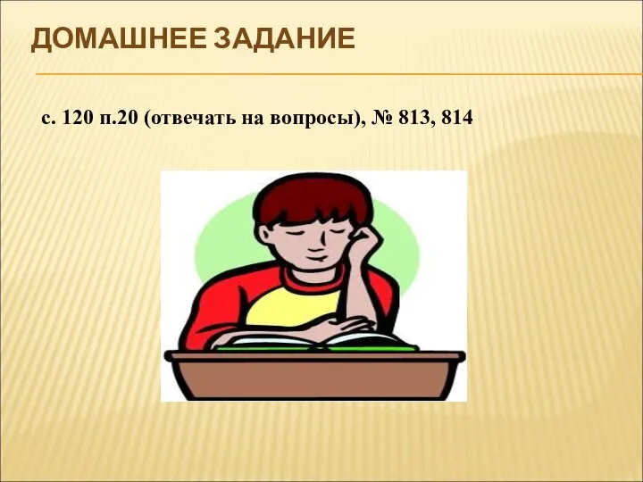 ДОМАШНЕЕ ЗАДАНИЕ с. 120 п.20 (отвечать на вопросы), № 813, 814