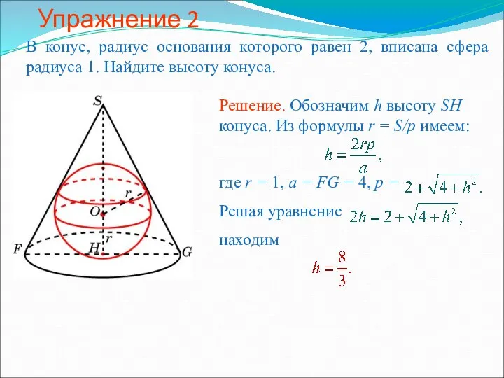 Упражнение 2 В конус, радиус основания которого равен 2, вписана сфера радиуса 1. Найдите высоту конуса.