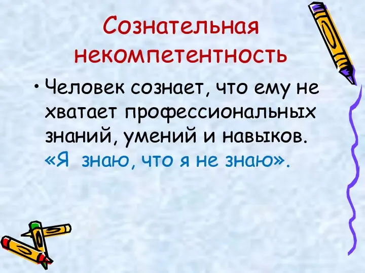 Сознательная некомпетентность Человек сознает, что ему не хватает профессиональных знаний, умений