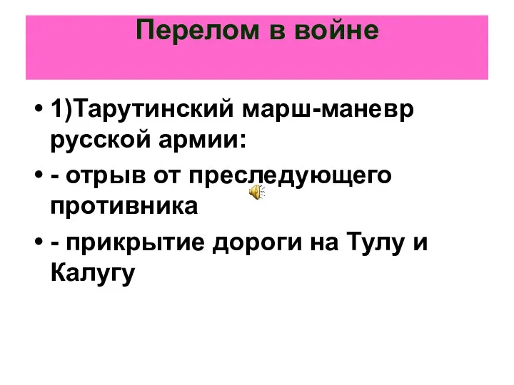 Перелом в войне 1)Тарутинский марш-маневр русской армии: - отрыв от преследующего