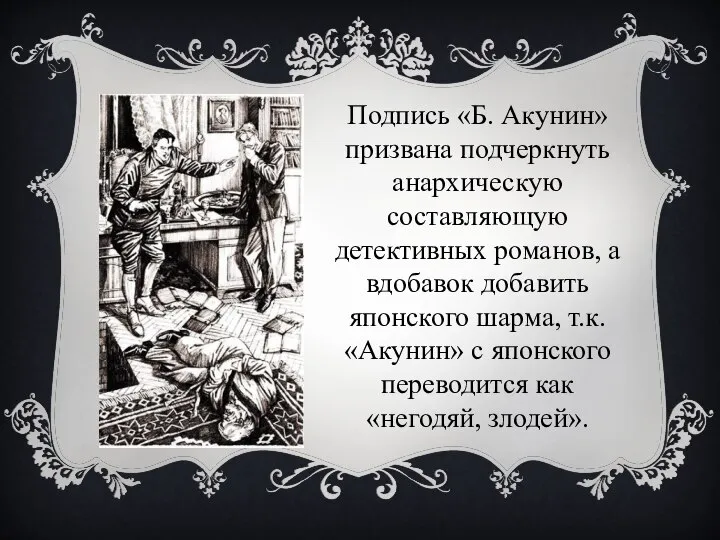 Подпись «Б. Акунин» призвана подчеркнуть анархическую составляющую детективных романов, а вдобавок