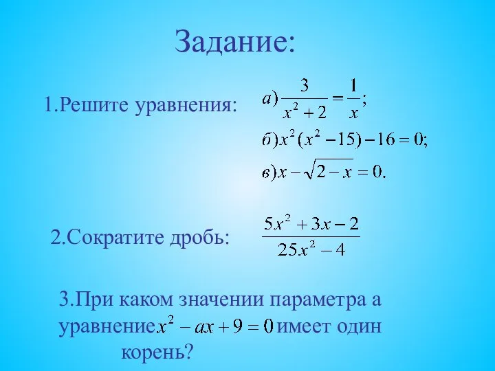 1.Решите уравнения: 2.Сократите дробь: 3.При каком значении параметра a уравнение имеет один корень? Задание: