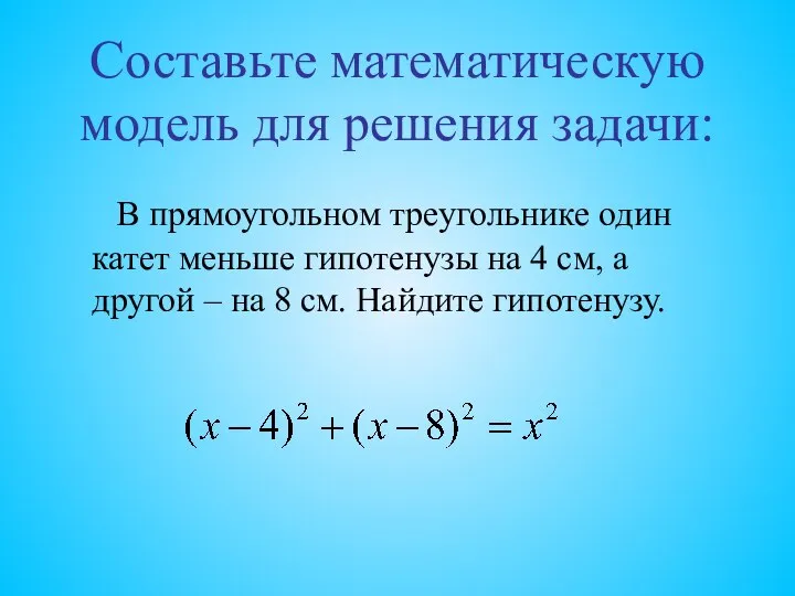 Составьте математическую модель для решения задачи: В прямоугольном треугольнике один катет