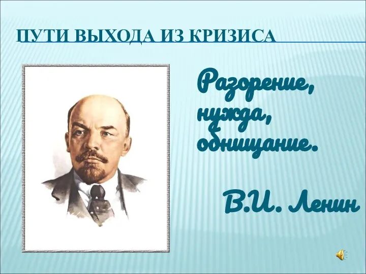 ПУТИ ВЫХОДА ИЗ КРИЗИСА Разорение, нужда, обнищание. В.И. Ленин