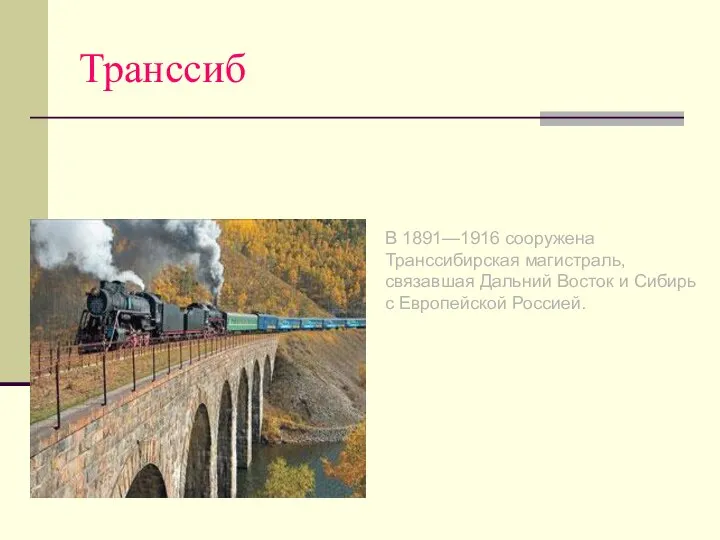 Транссиб В 1891—1916 сооружена Транссибирская магистраль, связавшая Дальний Восток и Сибирь с Европейской Россией.