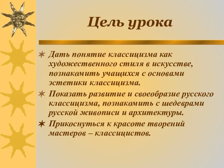 Цель урока Дать понятие классицизма как художественного стиля в искусстве,познакомить учащихся