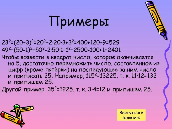 Примеры 232=(20+3)2=202+2·20·3+32=400+120+9=529 492=(50-1)2=502-2·50·1+12=2500-100+1=2401 Чтобы возвести в квадрат число, которое оканчивается на