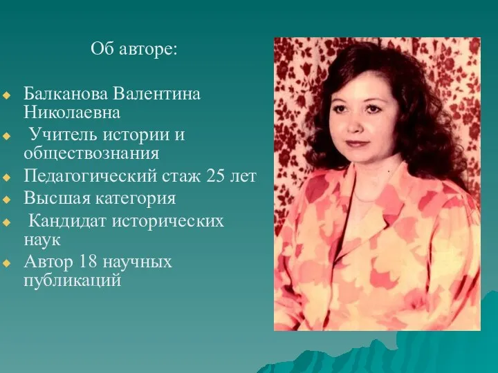 Об авторе: Балканова Валентина Николаевна Учитель истории и обществознания Педагогический стаж