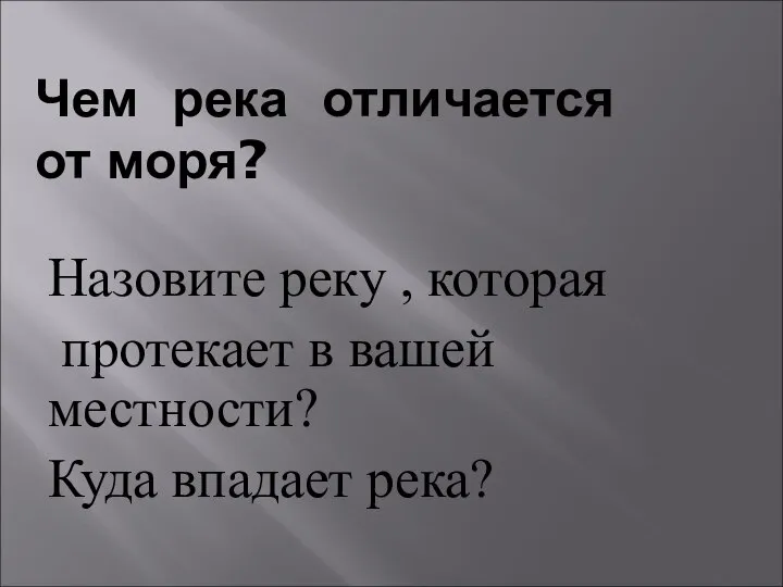 Чем река отличается от моря? Назовите реку , которая протекает в вашей местности? Куда впадает река?