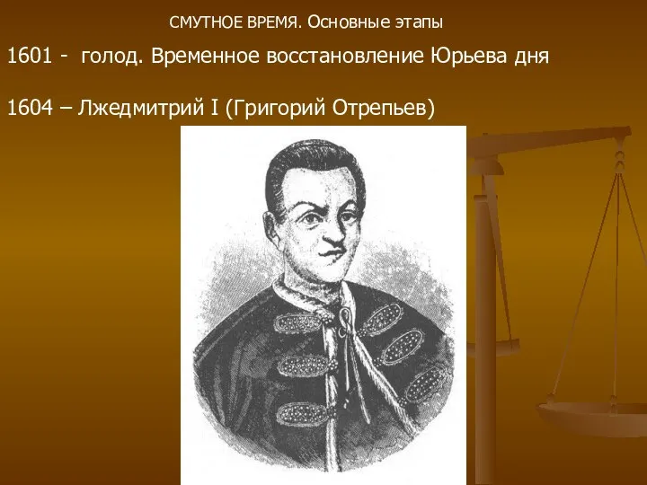 1601 - голод. Временное восстановление Юрьева дня 1604 – Лжедмитрий I